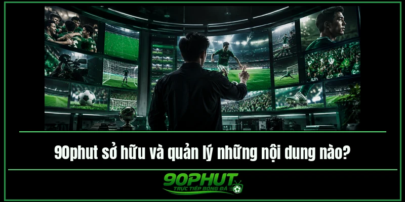 90phuttv sở hữu và quản lý những nội dung nào 90phuttv sở hữu và quản lý những nội dung nào