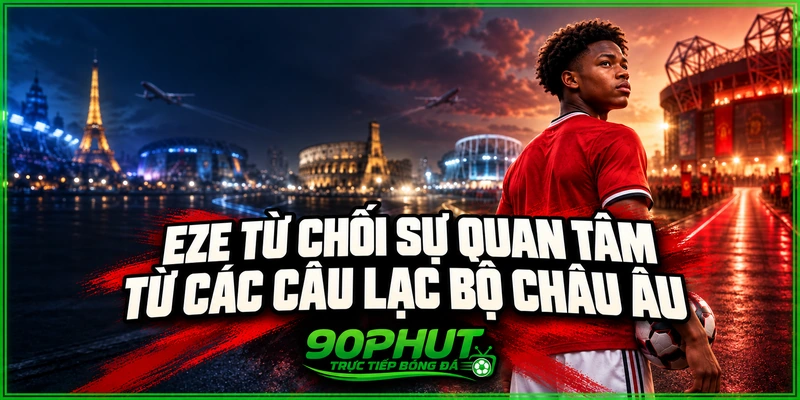 Eze từ chối sự quan tâm từ các câu lạc bộ châu Âu Eze từ chối sự quan tâm từ các câu lạc bộ châu Âu