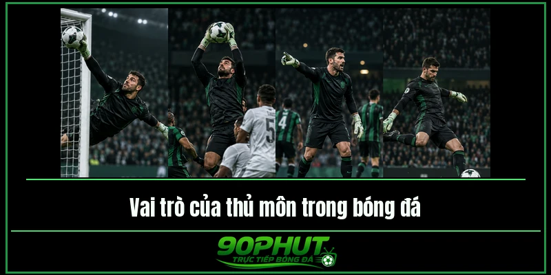 Vai trò của thủ môn trong bóng đá Vai trò của thủ môn trong bóng đá