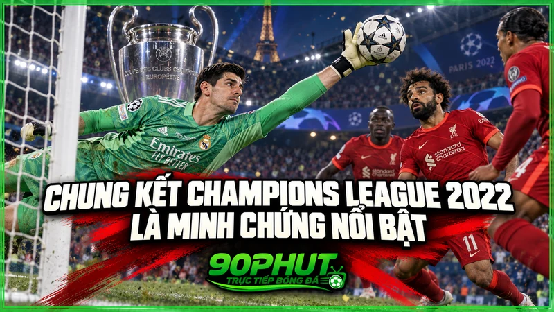 Chung kết Champions League 2022 là minh chứng nổi bật Chung kết Champions League 2022 là minh chứng nổi bật